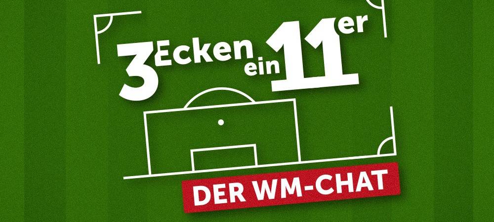 Drei Ecken, Ein Elfer - Der WM-Chat: "Hals- und Beinbruch"